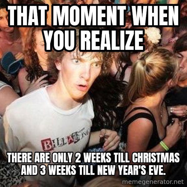 Sudden Realization Ralph meme: That moment when you realize / There are only 2 weeks till Christmas and 3 weeks till New Year's Eve.