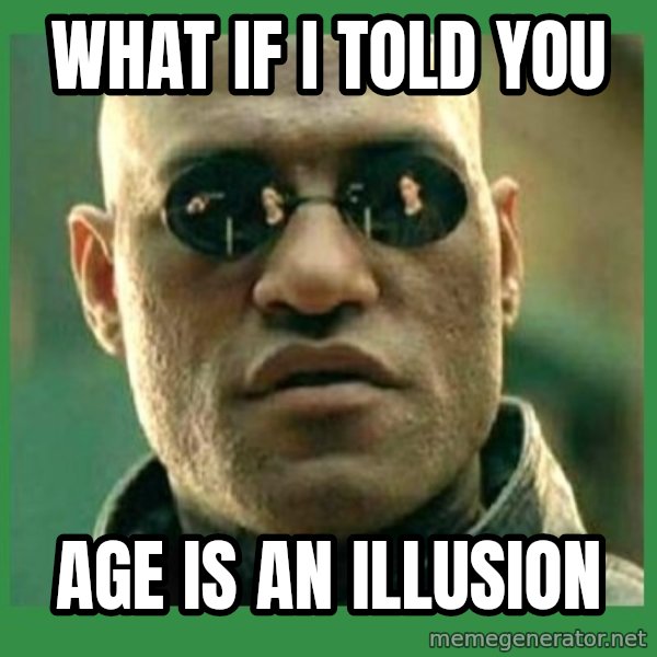 Matrix Morpheus meme: What if I told you / age is an illusion