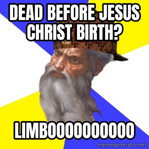 Scumbag God meme: dead before jesus christ birth? / LIMBOOOOOOOOOO