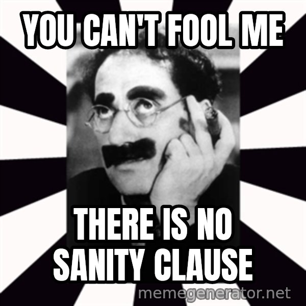 Groucho Marx meme: you can't fool me / there is no sanity clause