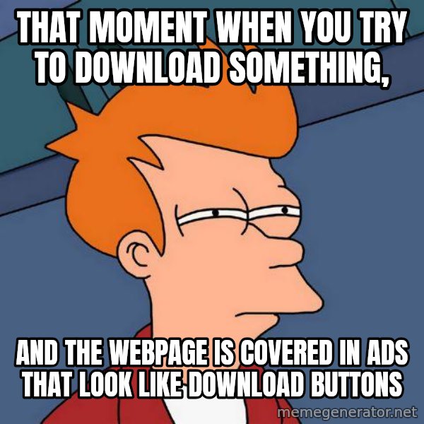 Futurama Fry meme: That moment when you try to download something, / and the webpage is covered in ads that look like download buttons