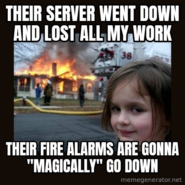 Disaster Girl meme: Their server went down and lost all my work / Their fire alarms are gonna "magically" go down