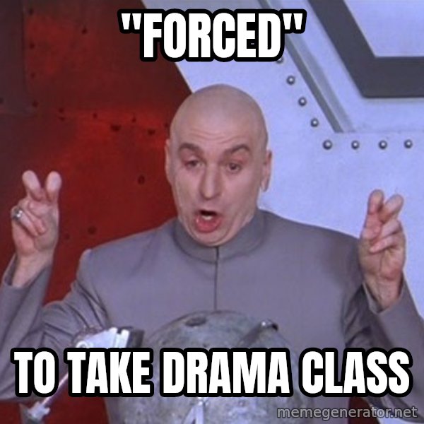 Dr. Evil Air Quotes meme: "Forced" / To Take Drama Class