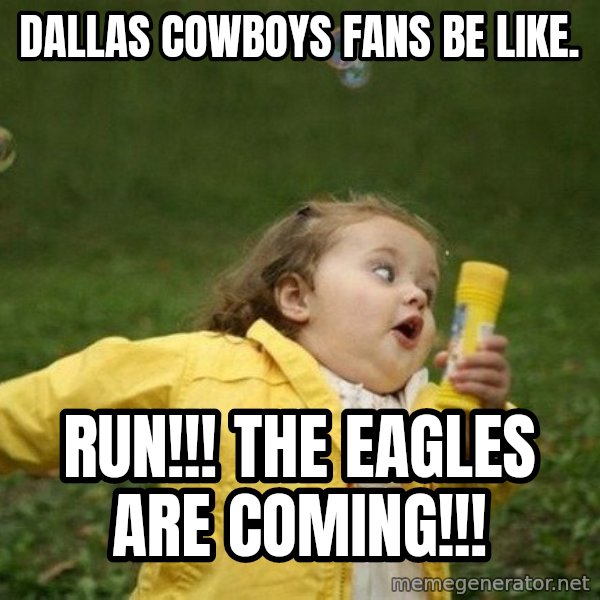 Little girl running away meme: Dallas Cowboys fans be like. / RUN!!! The Eagles are coming!!!