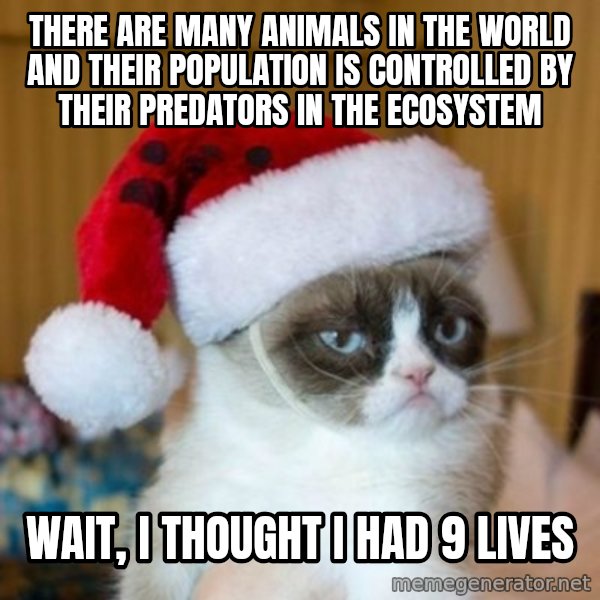 Grumpy Cat Santa Hat meme: There are many animals in the world and their population is controlled by their predators in the ecosystem / Wait, I thought i had 9 lives