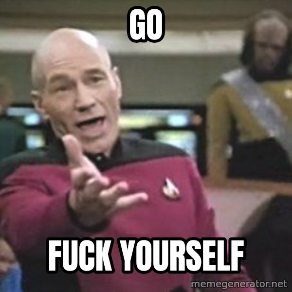 Captain Picard meme: Go / Fuck yourself