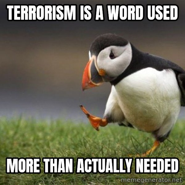 Unpopular Opinion Puffin meme: terrorism is a word used / more than actually needed