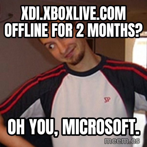 Oh you guy meme: xdi.xboxlive.com offline for 2 months? / Oh you, Microsoft.