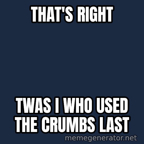 Twas I Cat meme: that's right / twas i who used the crumbs last