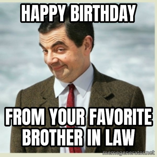 MR bean meme: HAPPY BIRTHDAY / FROM YOUR FAVORITE BROTHER IN LAW