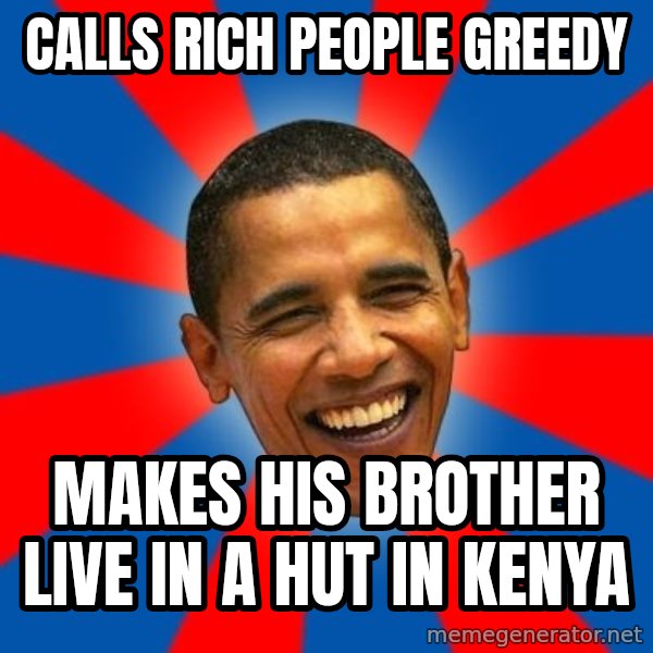 Obama meme: Calls rich people greedy / Makes his brother live in a hut in Kenya