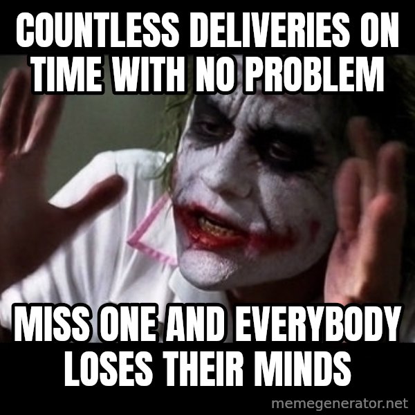 joker mind loss meme: Countless deliveries on time with no problem / Miss one and everybody loses their minds