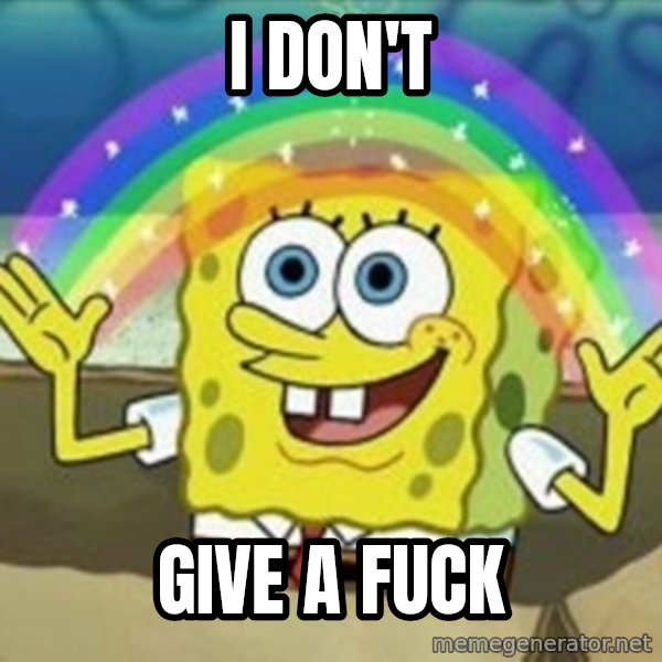 Spongebob meme: I DON'T / GIVE A FUCK
