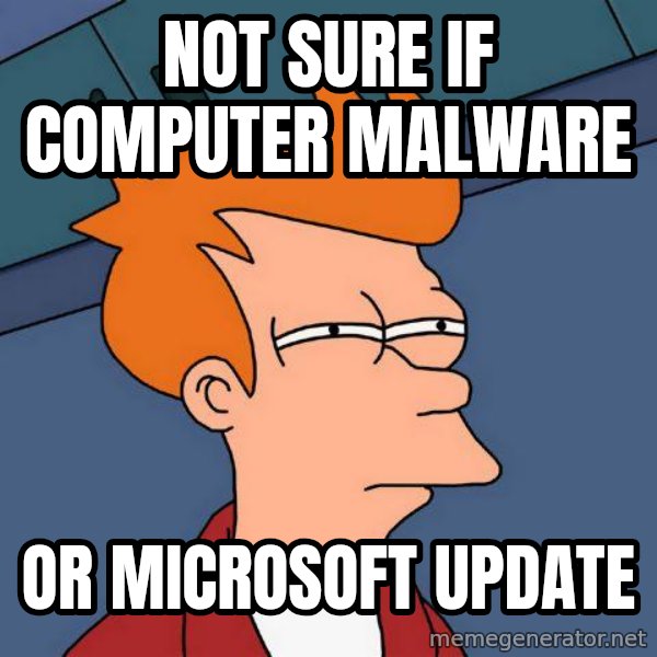 Futurama Fry meme: NOT SURE IF COMPUTER MALWARE / OR MICROSOFT UPDATE