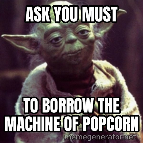 yoda star wars meme: Ask you must / To borrow the machine of popcorn