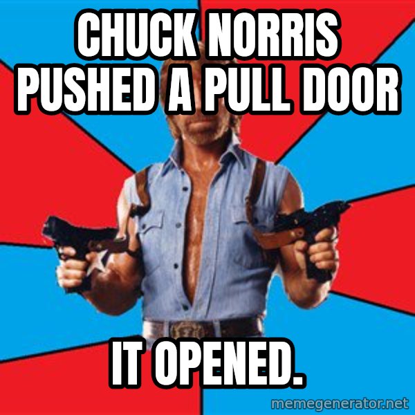Chuck Norris  meme: chuck norris pushed a pull door / it opened.