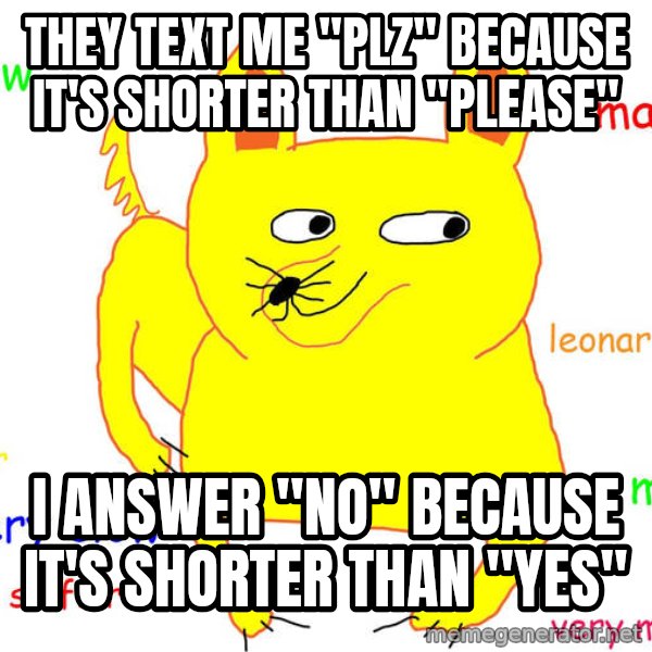 Grumpy Cat  meme: They text me ''plz'' because it's shorter than ''Please'' / I answer ''no'' because it's shorter than ''yes''