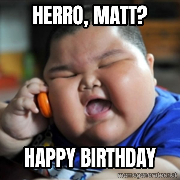Fat Asian Kid meme: Herro, Matt? / Happy Birthday