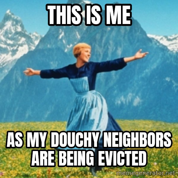 Sound Of Music Lady meme: This is me / As my douchy neighbors are being evicted