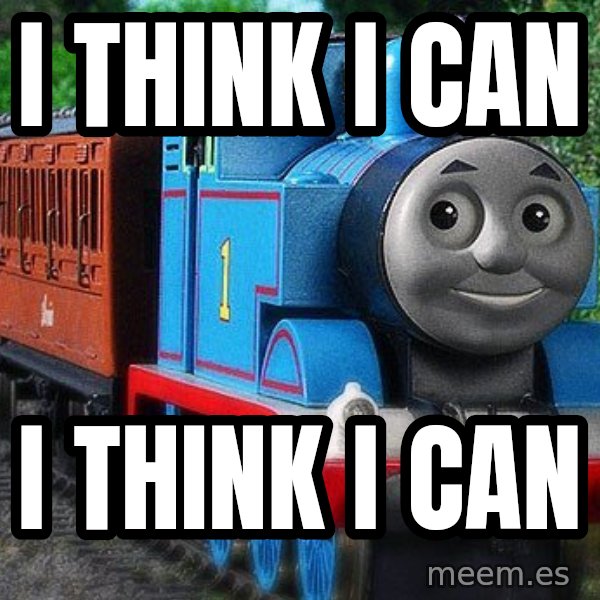 Thomas the tank engine meme: I think I can / I think I can