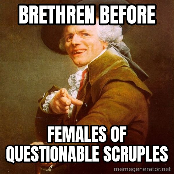 Joseph Ducreux meme: Brethren before / females of questionable scruples