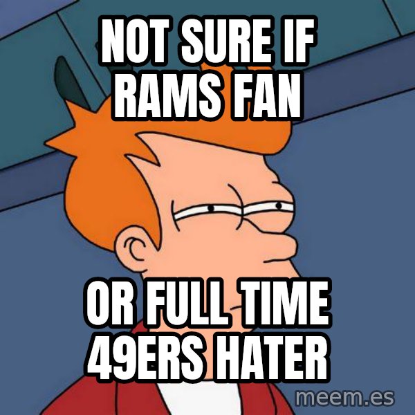 Futurama Fry meme: Not sure if rams fan / Or full time 49ers hater
