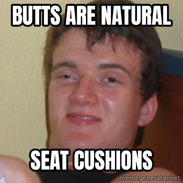 Stoner Stanley meme: butts are natural / seat cushions