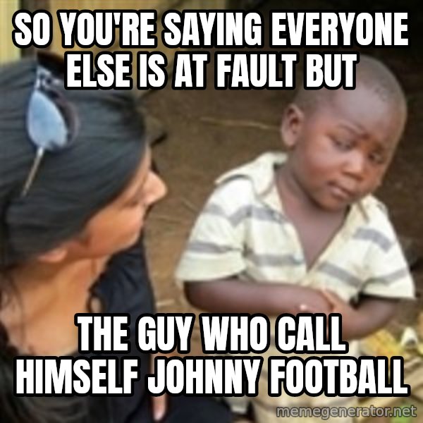 Skeptical african kid  meme: so you're saying everyone else is at fault but / the guy who call himself johnny football