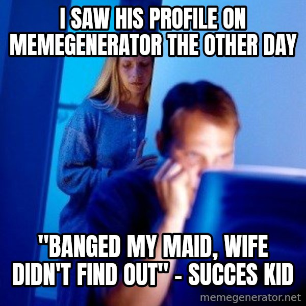 Internet Husband meme: i saw his profile on memegenerator the other day / "banged my maid, wife didn't find out" - succes kid