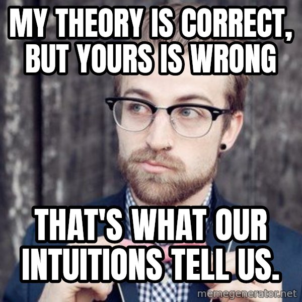 Scumbag Analytic Philosopher meme: My theory is correct, but yours is wrong / that's what our intuitions tell us.