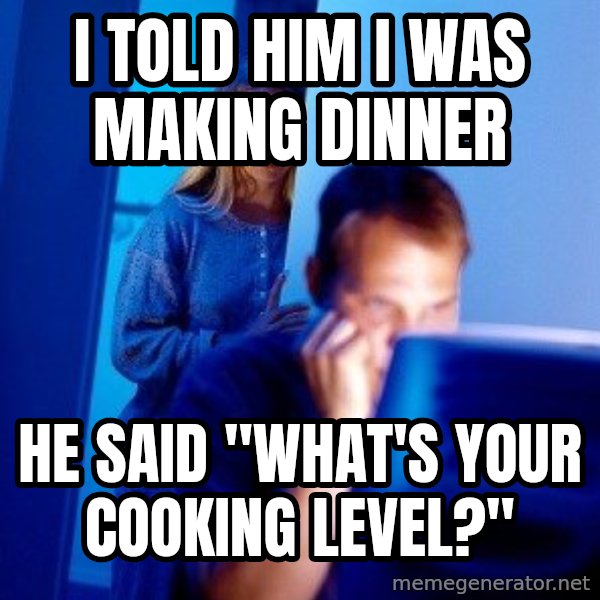 Internet Husband meme: i told him i was making dinner / he said "what's your cooking level?"