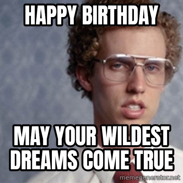 Napoleon Dynamite meme: Happy Birthday / May your wildest dreams come true