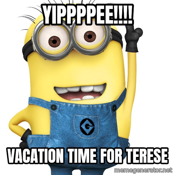 Despicable Me Minion meme: Yippppee!!!! / Vacation time for Terese