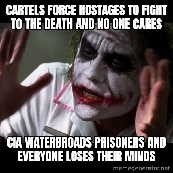 joker mind loss meme: cartels force hostages to fight to the death and no one cares / cia waterbroads prisoners and everyone loses their minds