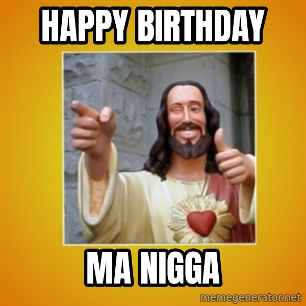 Buddy Christ meme: Happy Birthday / Ma Nigga