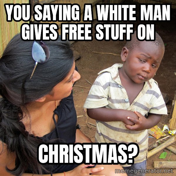 Skeptical African Child meme: You saying a white man gives free stuff on / Christmas?