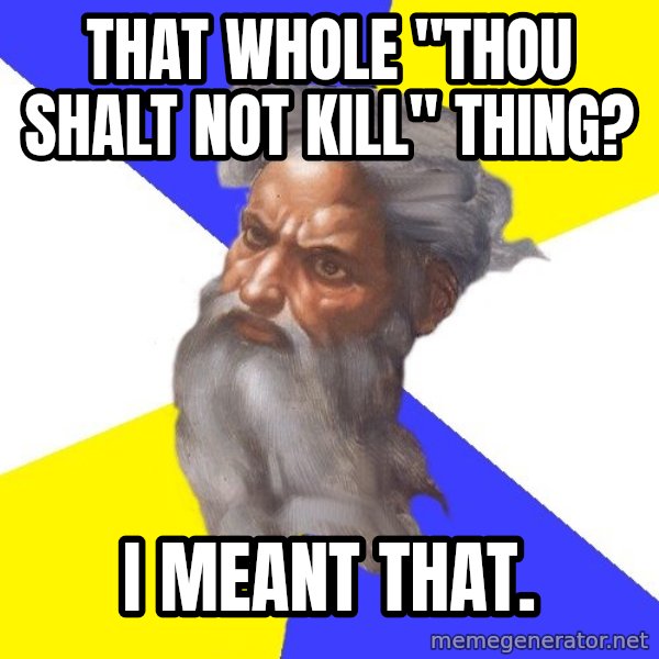 God meme: that whole "thou shalt not kill" thing? / i meant that.