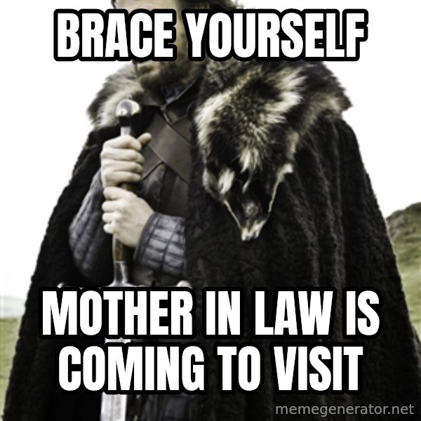 Ned Stark meme: BRACE YOURSELF / MOTHER IN LAW IS COMING TO VISIT