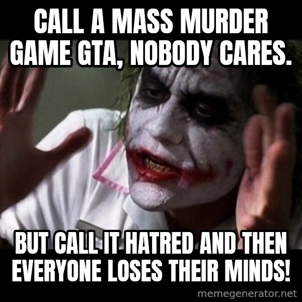 joker mind loss meme: call a mass murder game gta, nobody cares. / but call it hatred and then everyone loses their minds!