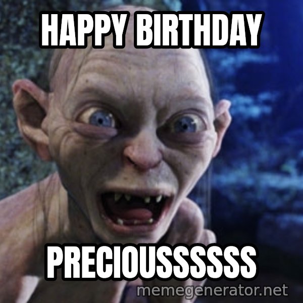 Lotr Gollum meme: Happy Birthday / Precioussssss