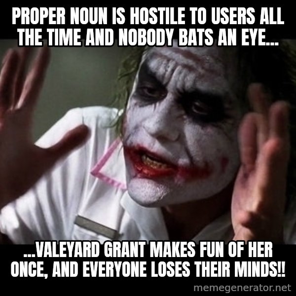 joker mind loss meme: Proper Noun is hostile to users all the time and nobody bats an eye... / ...Valeyard Grant makes fun of her once, and everyone loses their minds!!