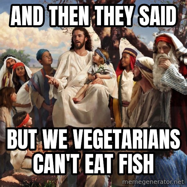 storytime jesus meme: and then they said / but we vegetarians can't eat fish