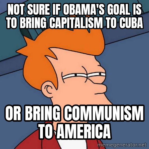 Futurama Fry meme: Not Sure if Obama's goal is to bring capitalism to cuba / Or bring communism to America