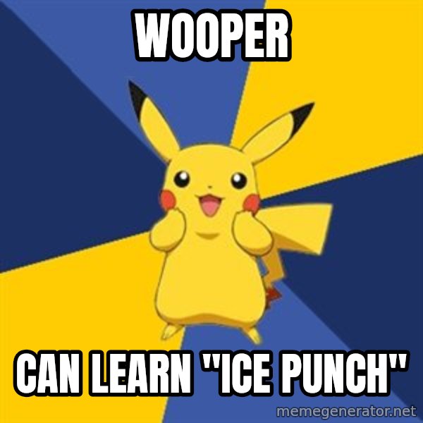 Pokemon Logic  meme: Wooper / Can learn "Ice Punch"