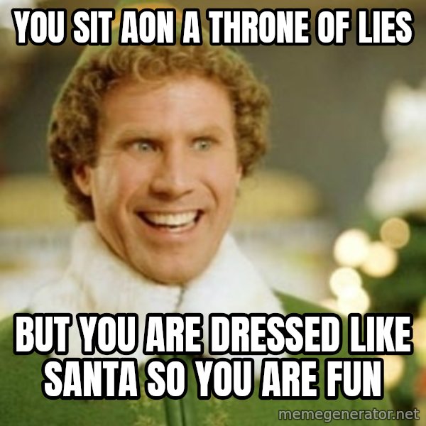 Buddy the Elf meme: you sit aon a throne of lies / but you are DRESSED like santa so you are fun