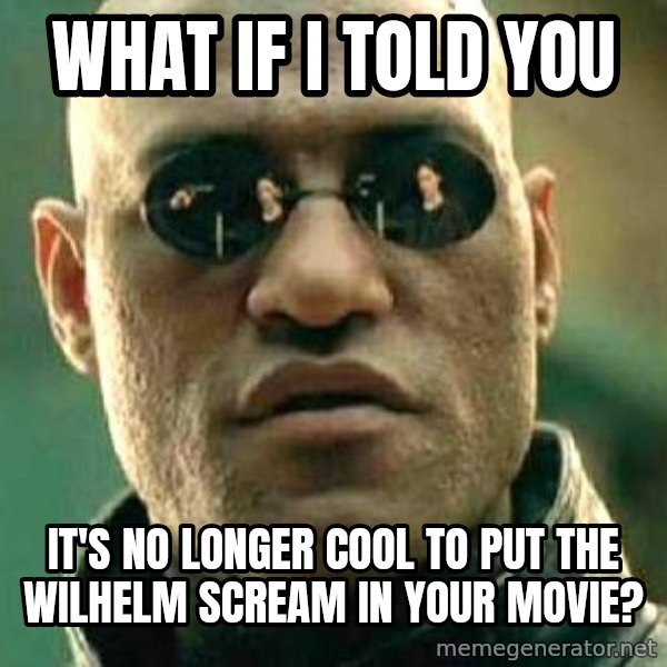 What if I told you / Matrix Morpheus meme: What if I told you / it's no longer cool to put the Wilhelm Scream in your movie?