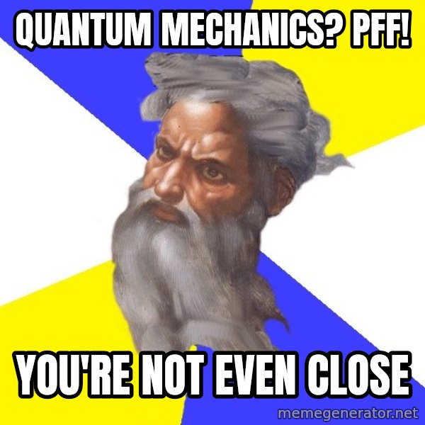 God meme: quantum mechanics? pff! / you're not even close