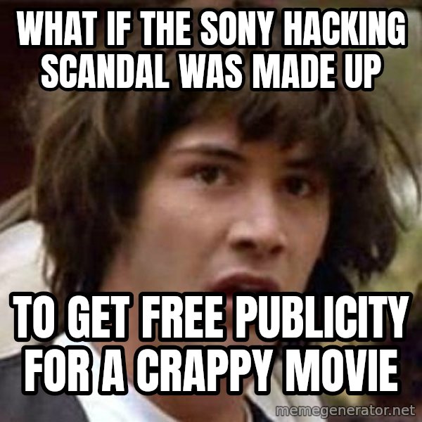 Conspiracy Keanu meme: what if the sony hacking scandal was made up / to get free publicity for a crappy movie
