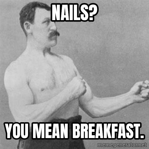 overly manlyman meme: nails? / you mean breakfast.