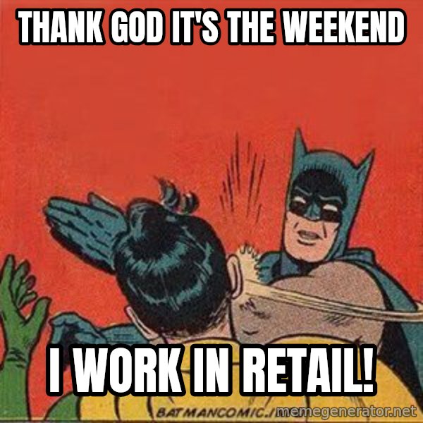 batman slap robin meme: Thank God it's the weekend / I WORK IN RETAIL!
